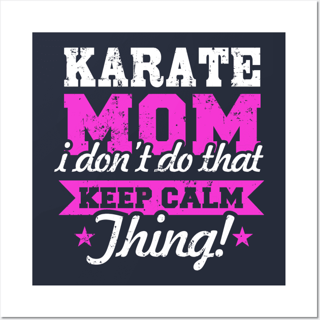 Karate Mom I Don't Do That Calm Thing! Karate Wall Art by pho702